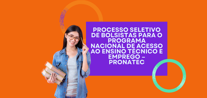 PROCESSO SELETIVO DE BOLSISTAS PARA O PROGRAMA NACIONAL DE ACESSO AO ENSINO TÉCNICO E EMPREGO – PRONATEC