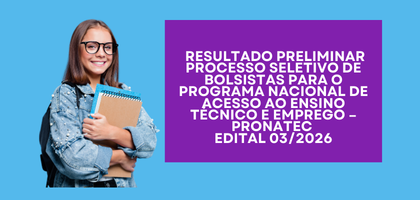 Resultado Preliminar Processo Seletivo para Bolsista do Programa Nacional de Acesso ao Ensino Técnico e Emprego – Edital 03/2026